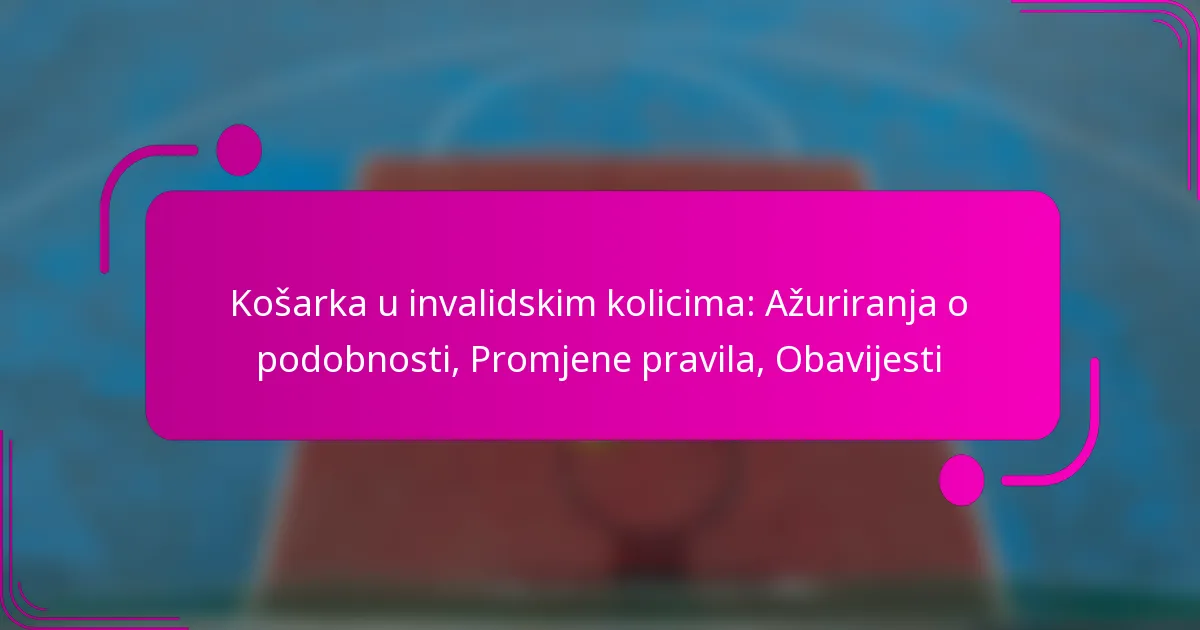 Košarka u invalidskim kolicima: Ažuriranja o podobnosti, Promjene pravila, Obavijesti