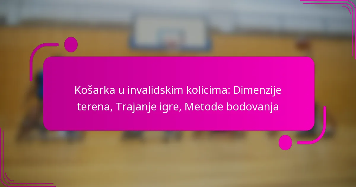 Košarka u invalidskim kolicima: Dimenzije terena, Trajanje igre, Metode bodovanja