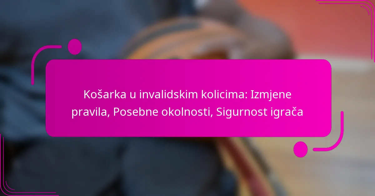 Košarka u invalidskim kolicima: Izmjene pravila, Posebne okolnosti, Sigurnost igrača