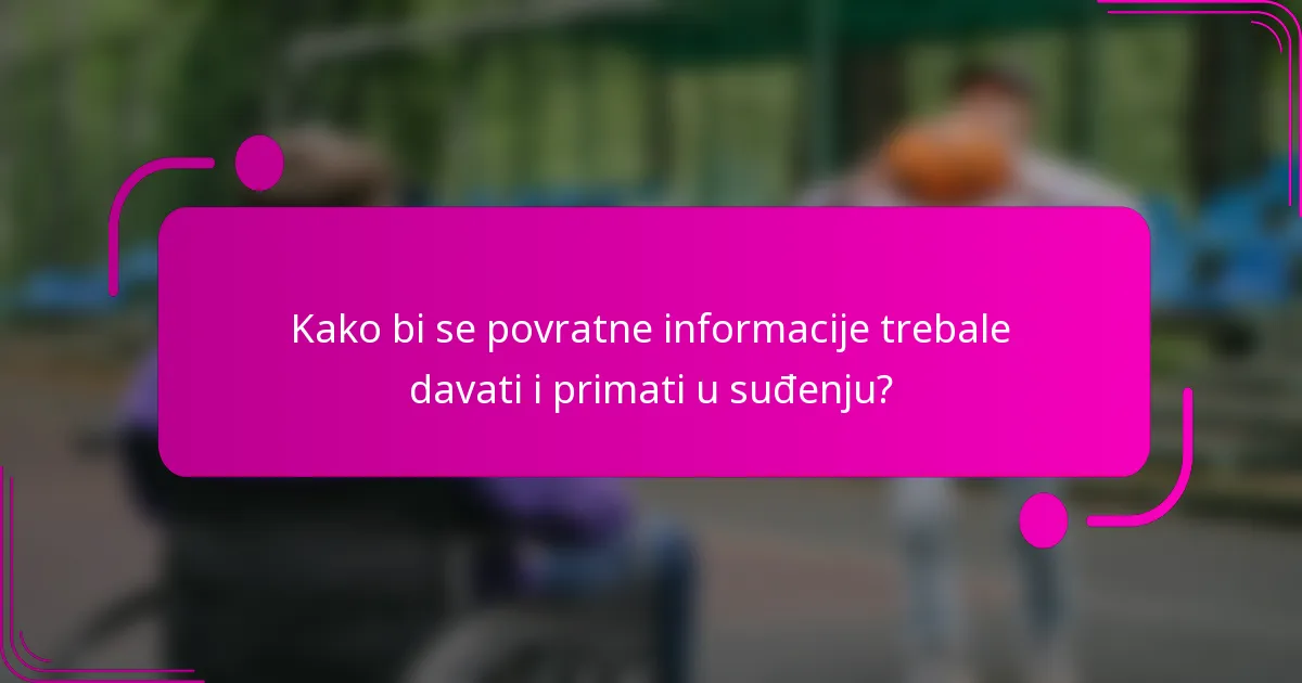 Kako bi se povratne informacije trebale davati i primati u suđenju?