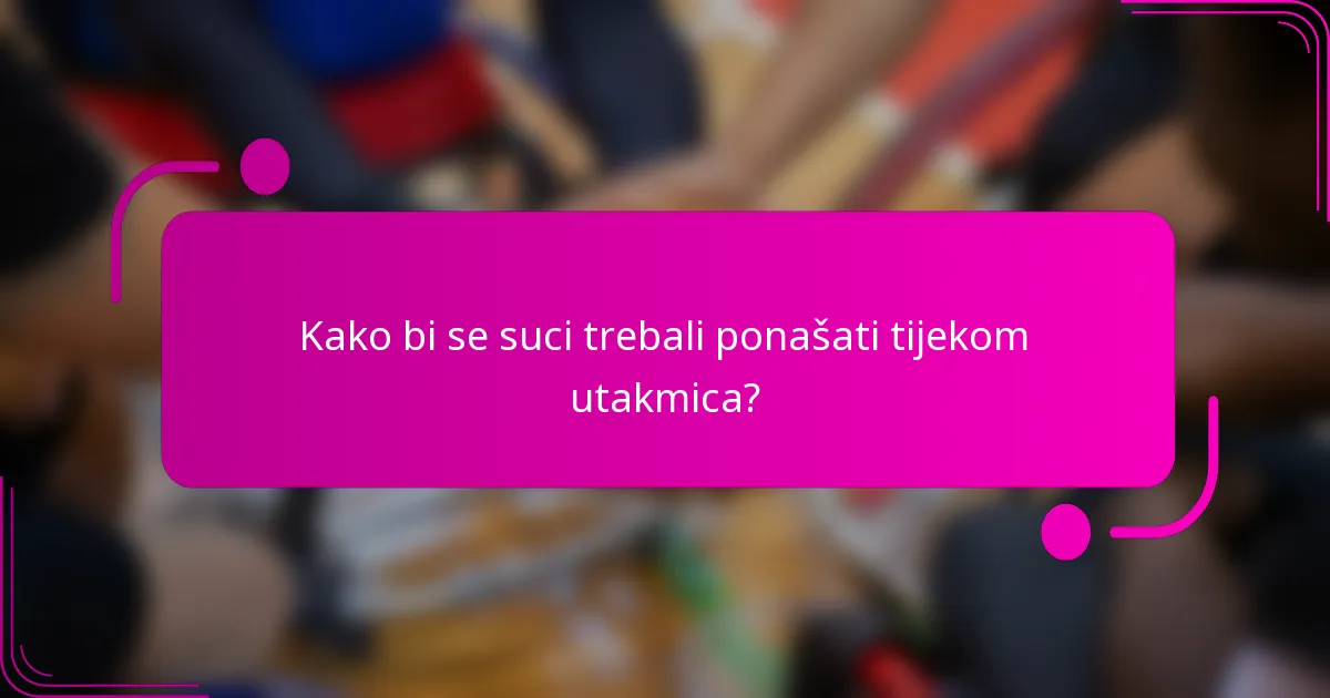 Kako bi se suci trebali ponašati tijekom utakmica?