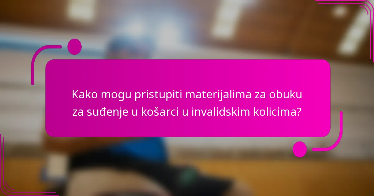 Kako mogu pristupiti materijalima za obuku za suđenje u košarci u invalidskim kolicima?