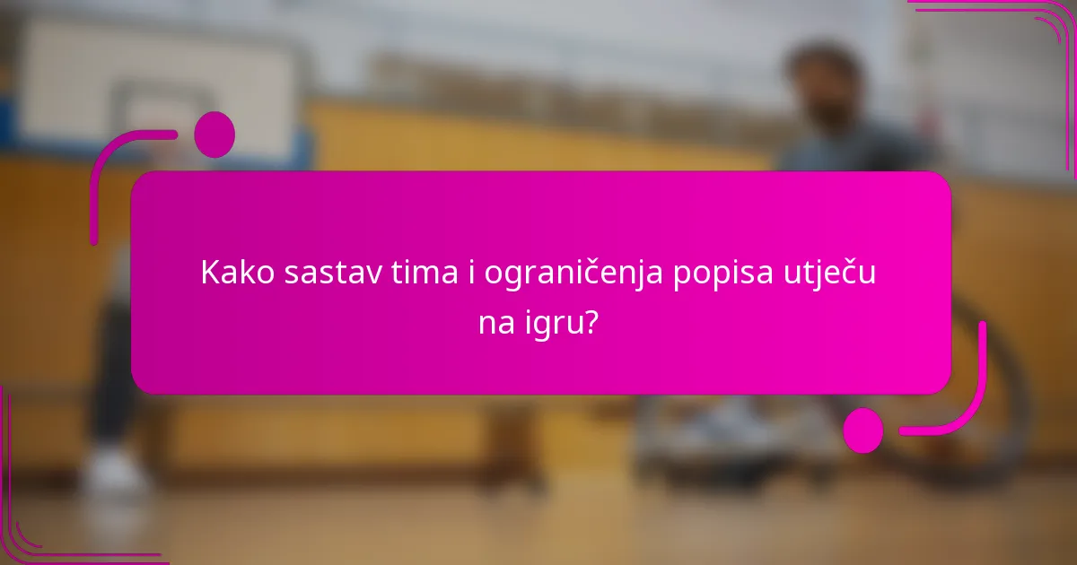 Kako sastav tima i ograničenja popisa utječu na igru?