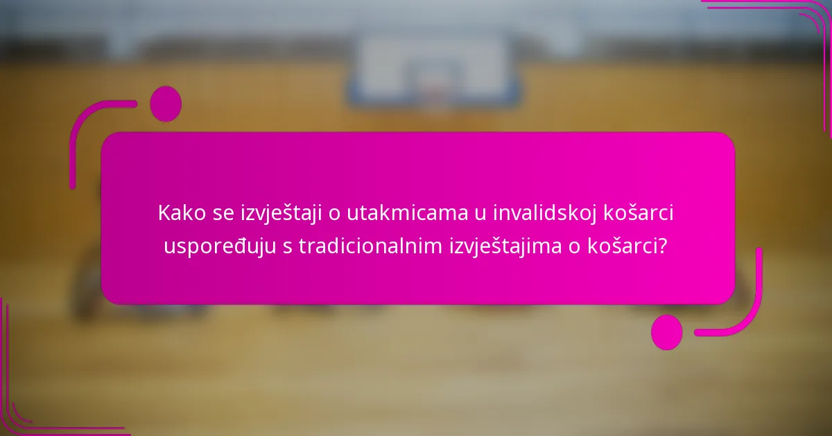 Kako se izvještaji o utakmicama u invalidskoj košarci uspoređuju s tradicionalnim izvještajima o košarci?