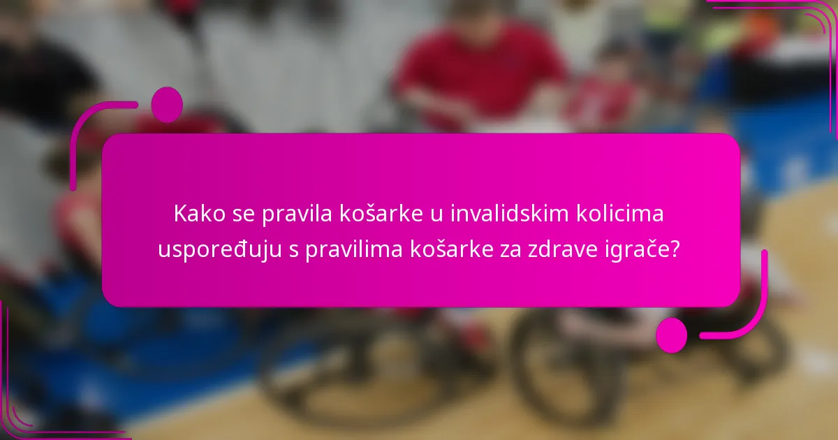 Kako se pravila košarke u invalidskim kolicima uspoređuju s pravilima košarke za zdrave igrače?