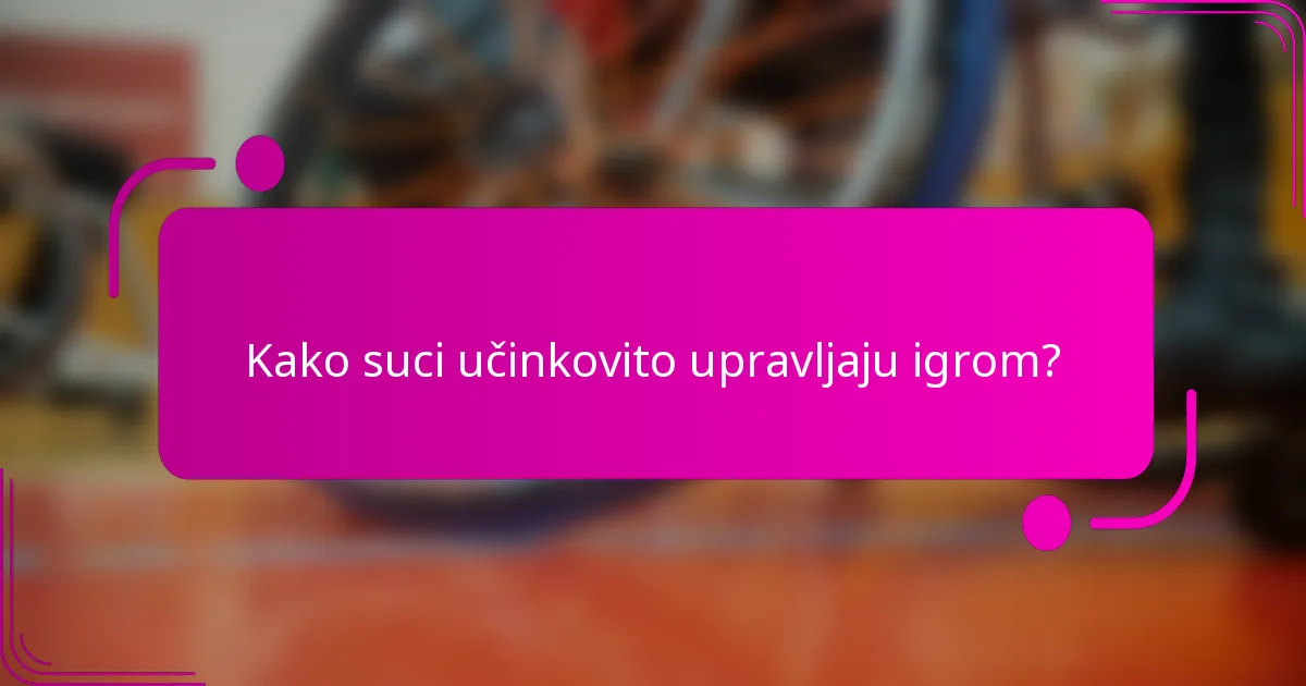 Kako suci učinkovito upravljaju igrom?