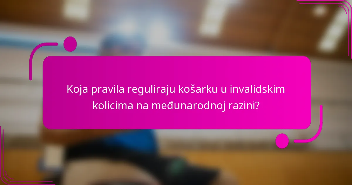 Koja pravila reguliraju košarku u invalidskim kolicima na međunarodnoj razini?