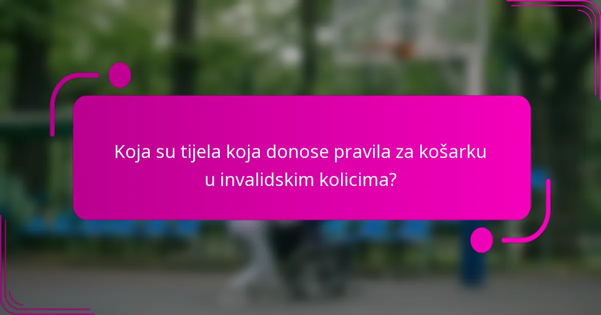 Koja su tijela koja donose pravila za košarku u invalidskim kolicima?