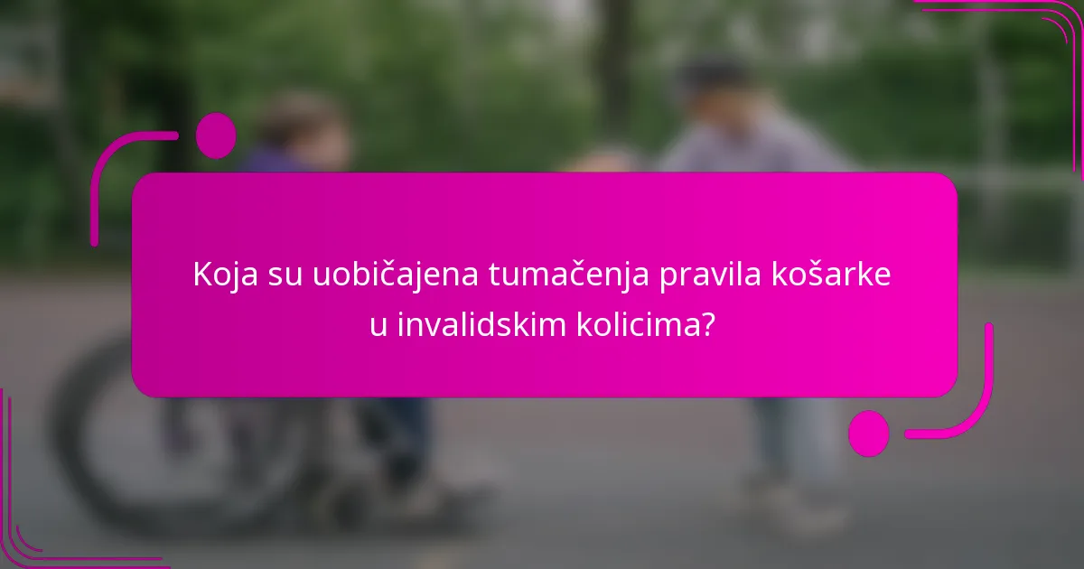 Koja su uobičajena tumačenja pravila košarke u invalidskim kolicima?