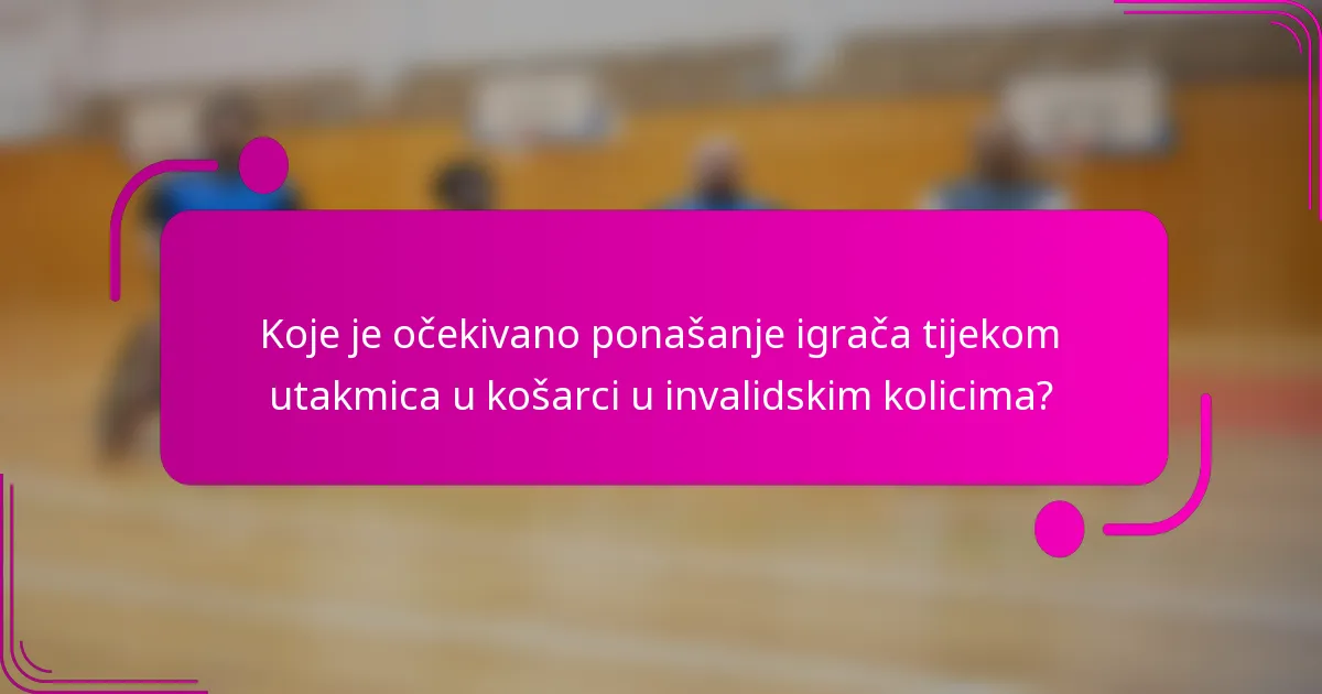 Koje je očekivano ponašanje igrača tijekom utakmica u košarci u invalidskim kolicima?