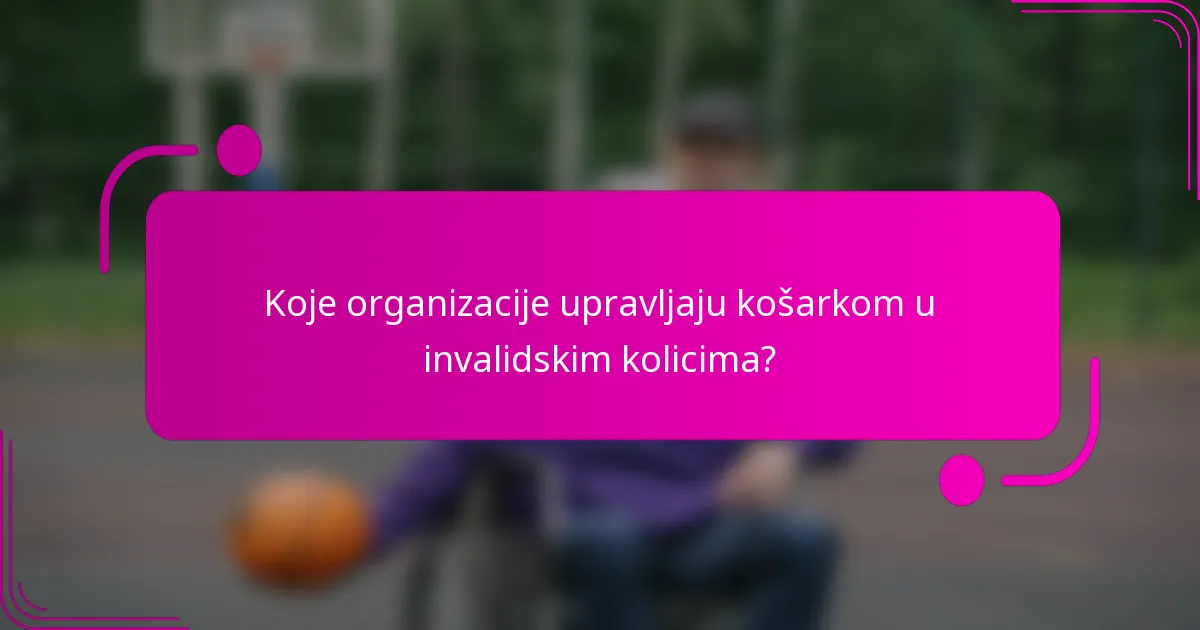 Koje organizacije upravljaju košarkom u invalidskim kolicima?