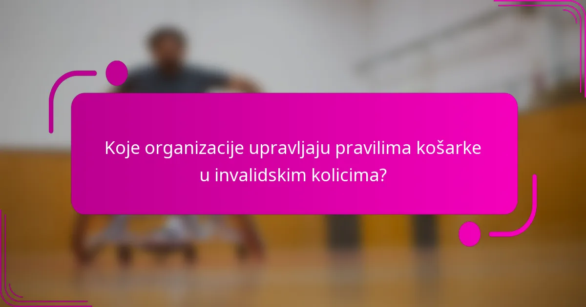 Koje organizacije upravljaju pravilima košarke u invalidskim kolicima?