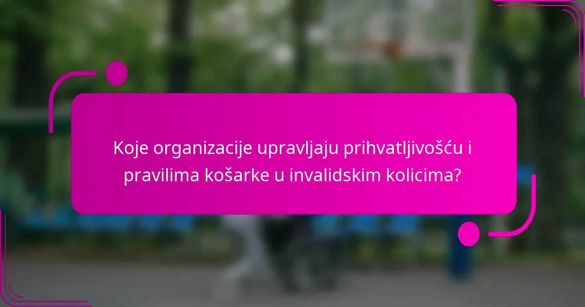 Koje organizacije upravljaju prihvatljivošću i pravilima košarke u invalidskim kolicima?