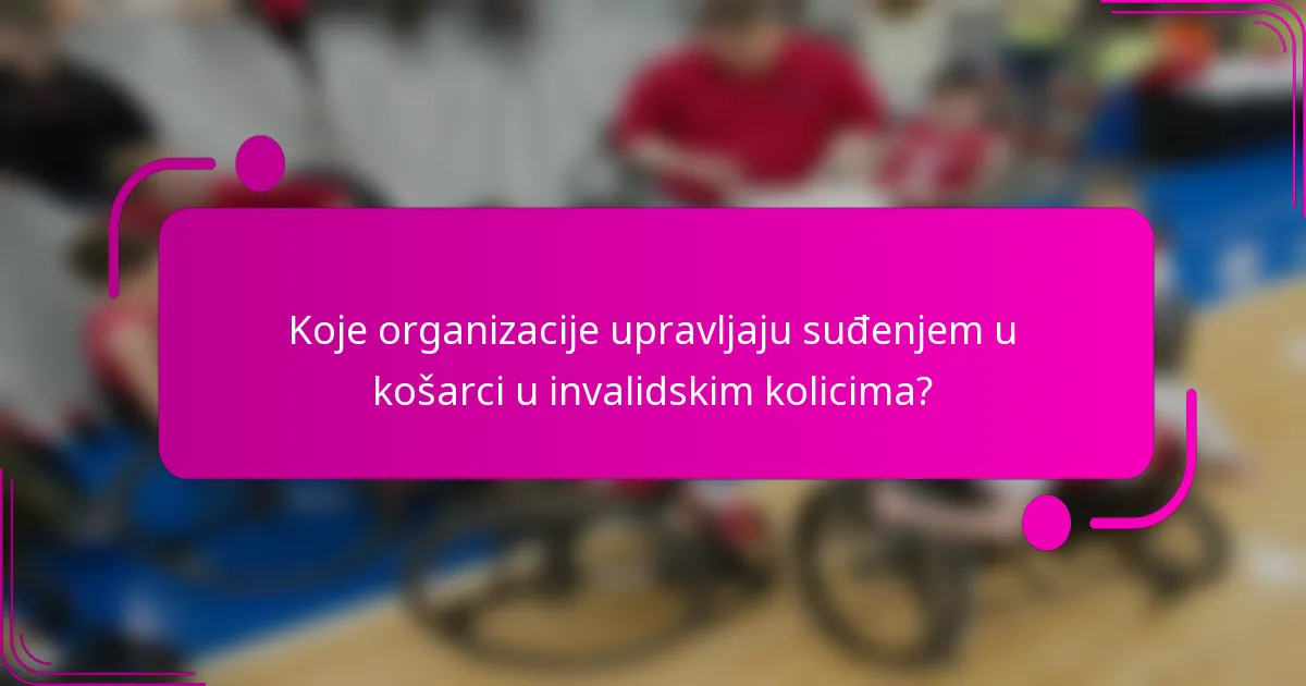 Koje organizacije upravljaju suđenjem u košarci u invalidskim kolicima?