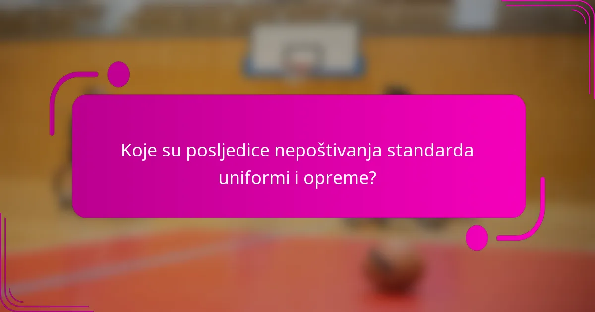 Koje su posljedice nepoštivanja standarda uniformi i opreme?