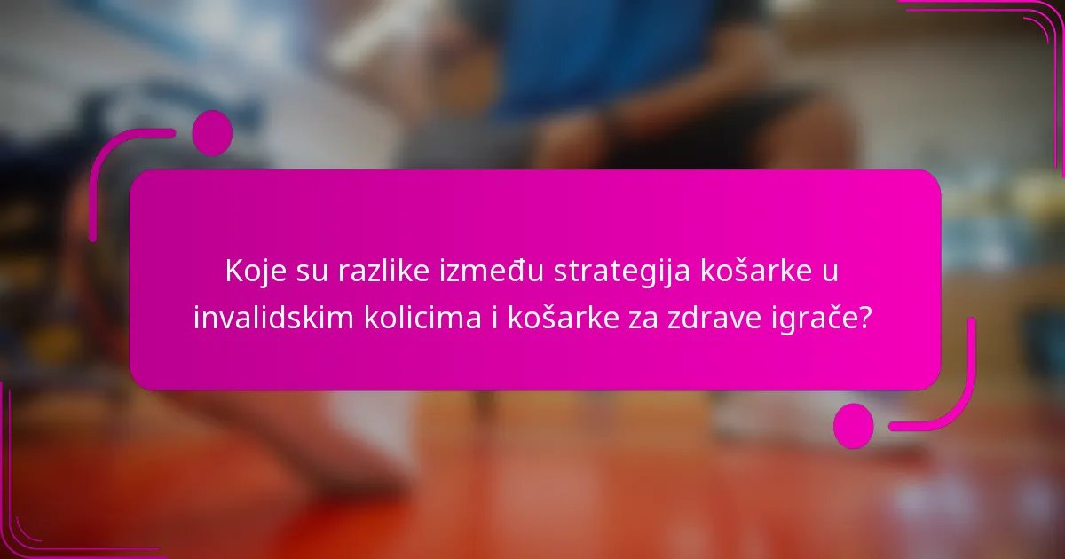Koje su razlike između strategija košarke u invalidskim kolicima i košarke za zdrave igrače?
