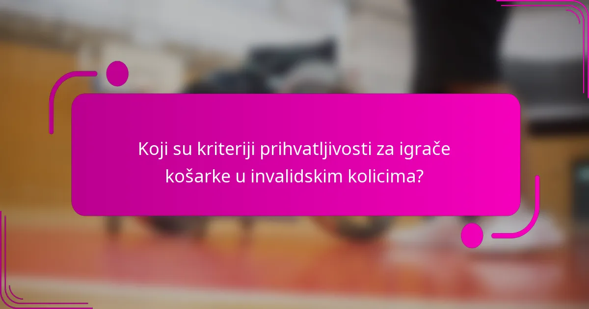 Koji su kriteriji prihvatljivosti za igrače košarke u invalidskim kolicima?