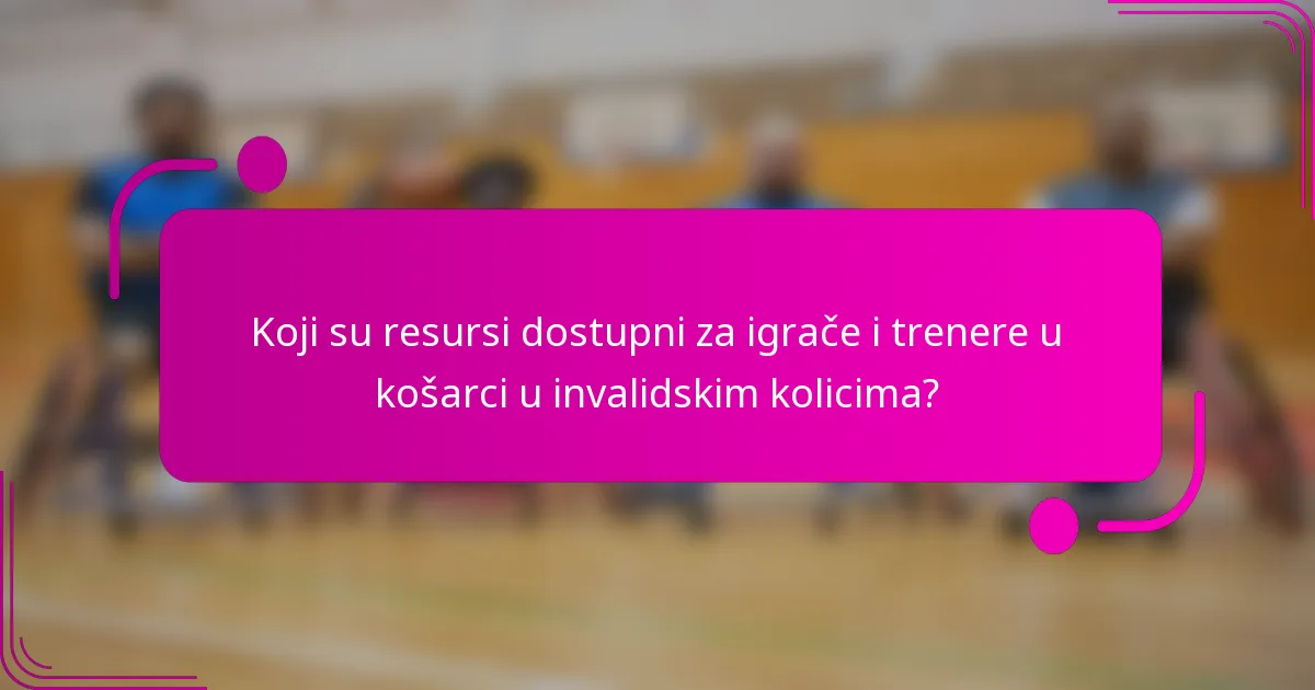 Koji su resursi dostupni za igrače i trenere u košarci u invalidskim kolicima?