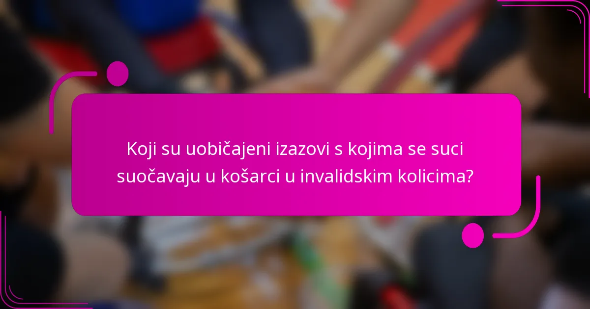 Koji su uobičajeni izazovi s kojima se suci suočavaju u košarci u invalidskim kolicima?