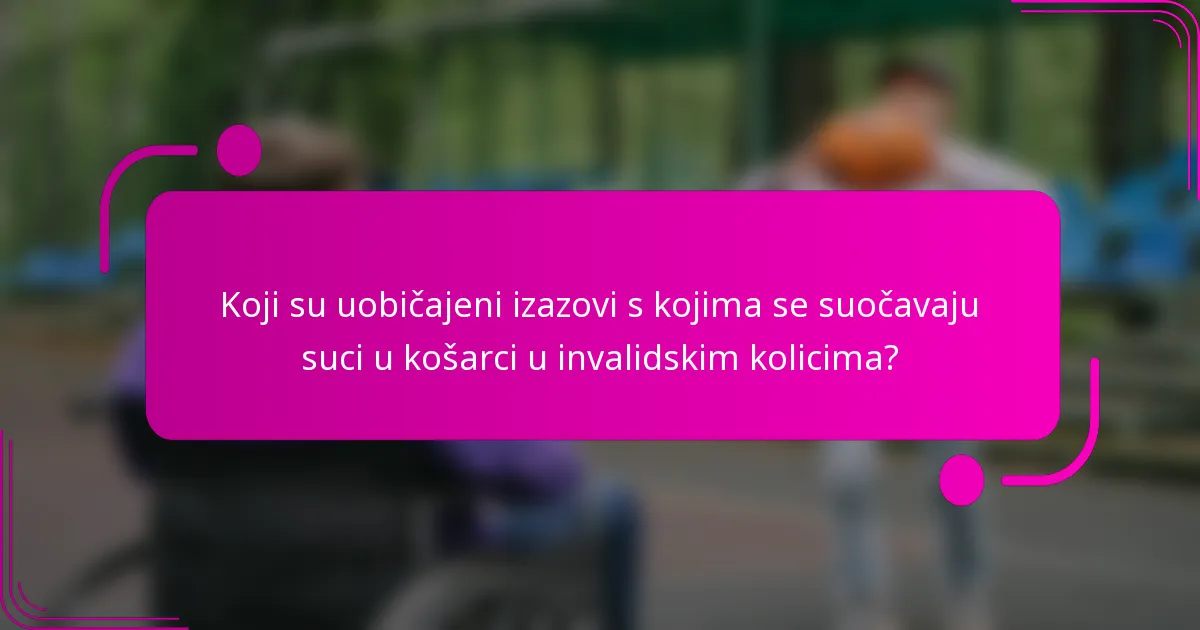 Koji su uobičajeni izazovi s kojima se suočavaju suci u košarci u invalidskim kolicima?