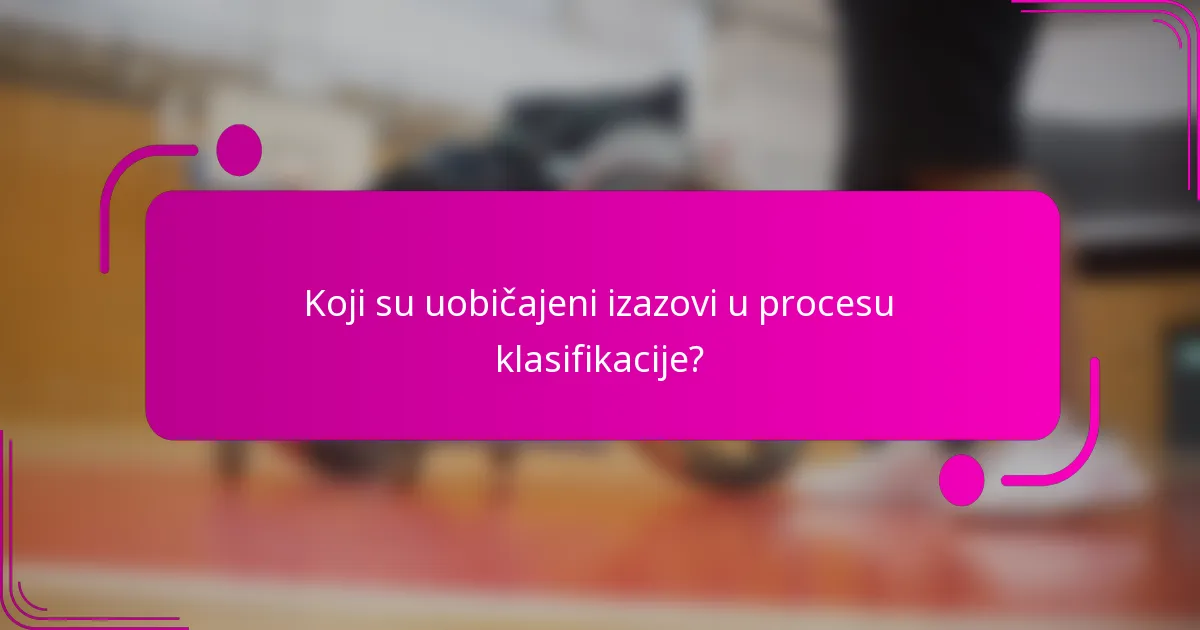 Koji su uobičajeni izazovi u procesu klasifikacije?