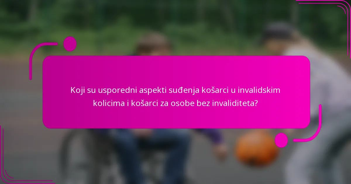 Koji su usporedni aspekti suđenja košarci u invalidskim kolicima i košarci za osobe bez invaliditeta?